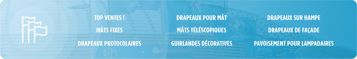 Drapeaux - Mâts Drapeaux - Mâts